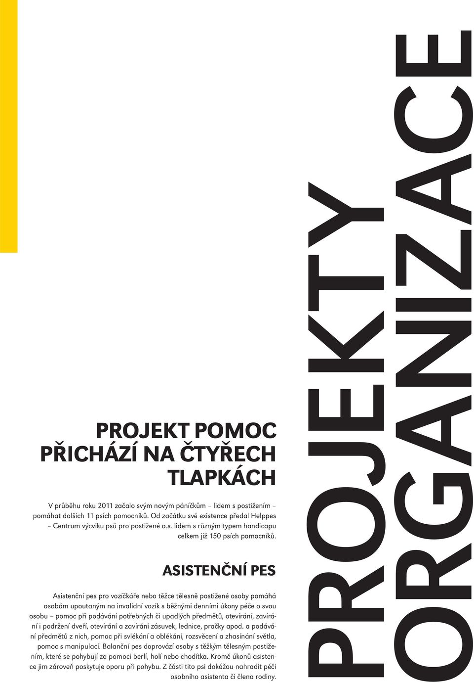 ASISTENČNÍ PES Asistenční pes pro vozíčkáře nebo těžce tělesně postižené osoby pomáhá osobám upoutaným na invalidní vozík s běžnými denními úkony péče o svou osobu pomoc při podávání potřebných či