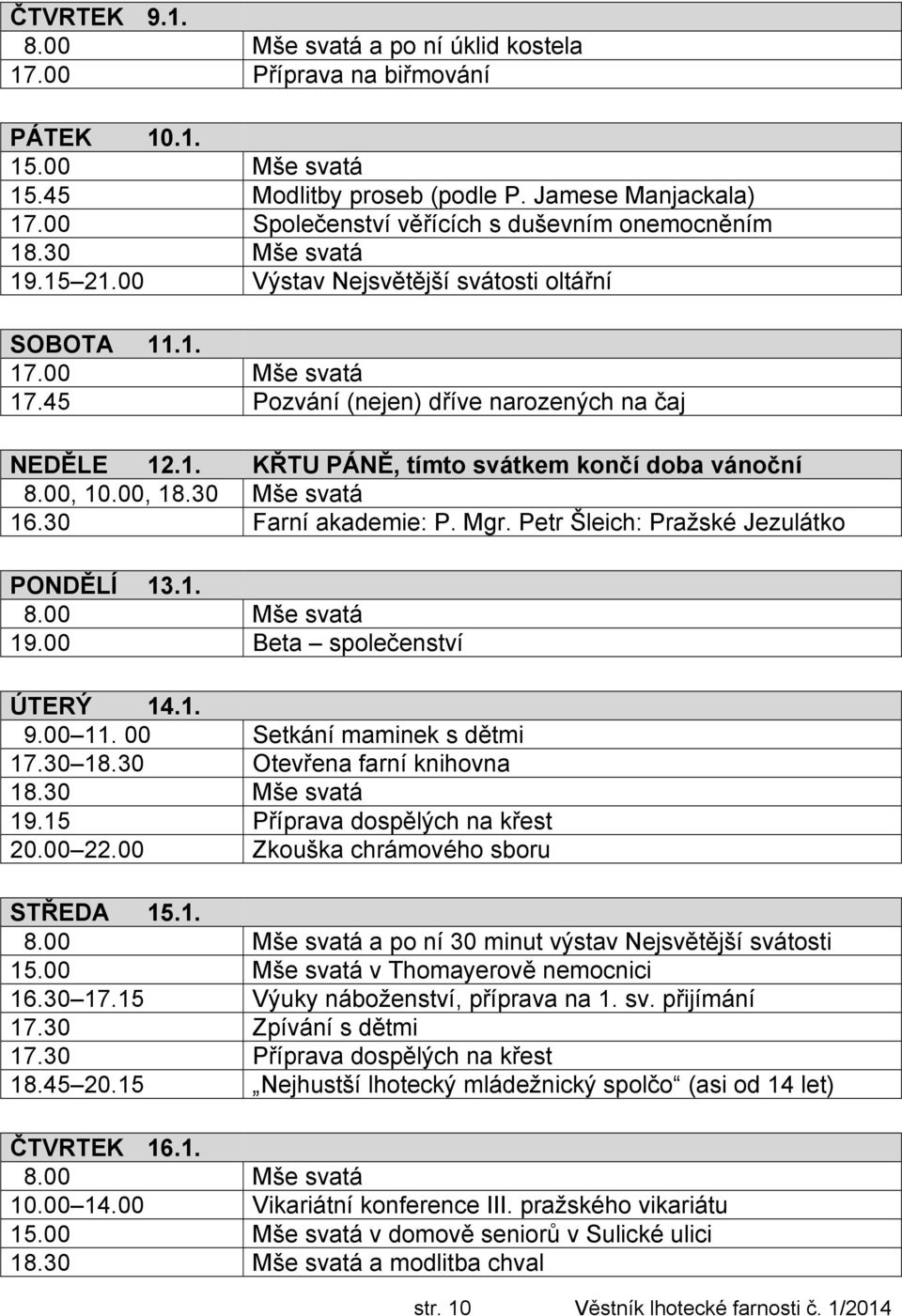 00, 10.00, 16.30 Farní akademie: P. Mgr. Petr Šleich: Pražské Jezulátko PONDĚLÍ 13.1. 8.00 Mše svatá 19.00 Beta společenství ÚTERÝ 14.1. 9.00 11. 00 Setkání maminek s dětmi 17.30 18.