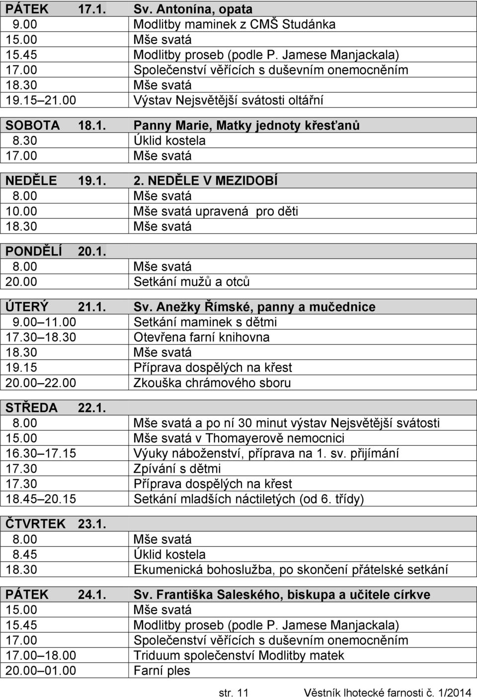 00 Mše svatá upravená pro děti PONDĚLÍ 20.1. 8.00 Mše svatá 20.00 Setkání mužů a otců ÚTERÝ 21.1. Sv. Anežky Římské, panny a mučednice 9.00 11.00 Setkání maminek s dětmi 17.30 18.