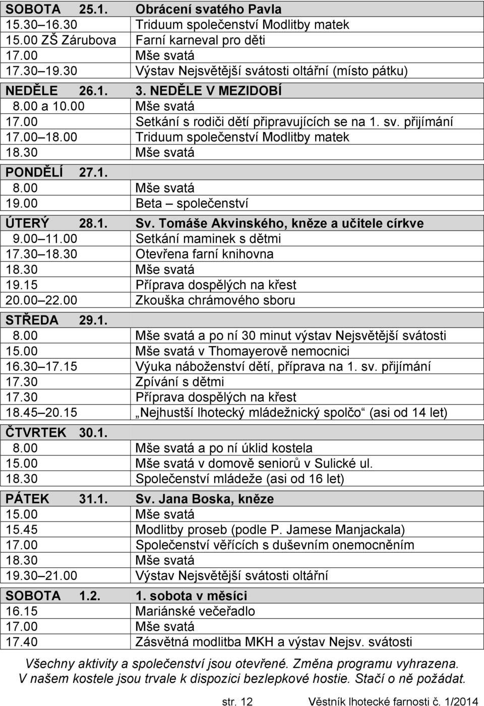 00 Triduum společenství Modlitby matek PONDĚLÍ 27.1. 8.00 Mše svatá 19.00 Beta společenství ÚTERÝ 28.1. Sv. Tomáše Akvinského, kněze a učitele církve 9.00 11.00 Setkání maminek s dětmi 17.30 18.