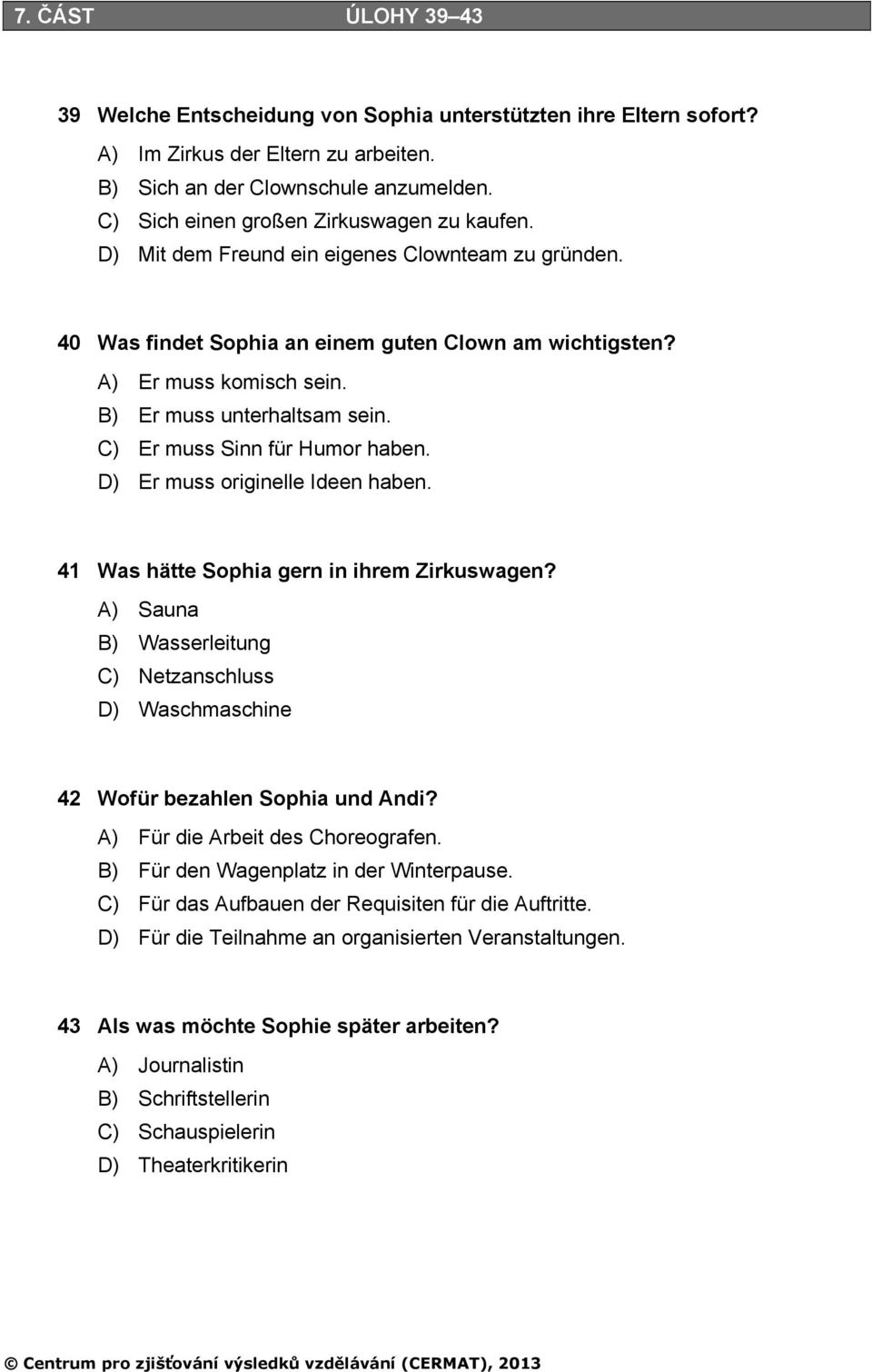 B) Er muss unterhaltsam sein. C) Er muss Sinn für Humor haben. D) Er muss originelle Ideen haben. 41 Was hätte Sophia gern in ihrem Zirkuswagen?