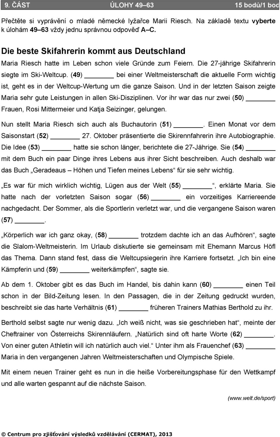 (49) bei einer Weltmeisterschaft die aktuelle Form wichtig ist, geht es in der Weltcup-Wertung um die ganze Saison.