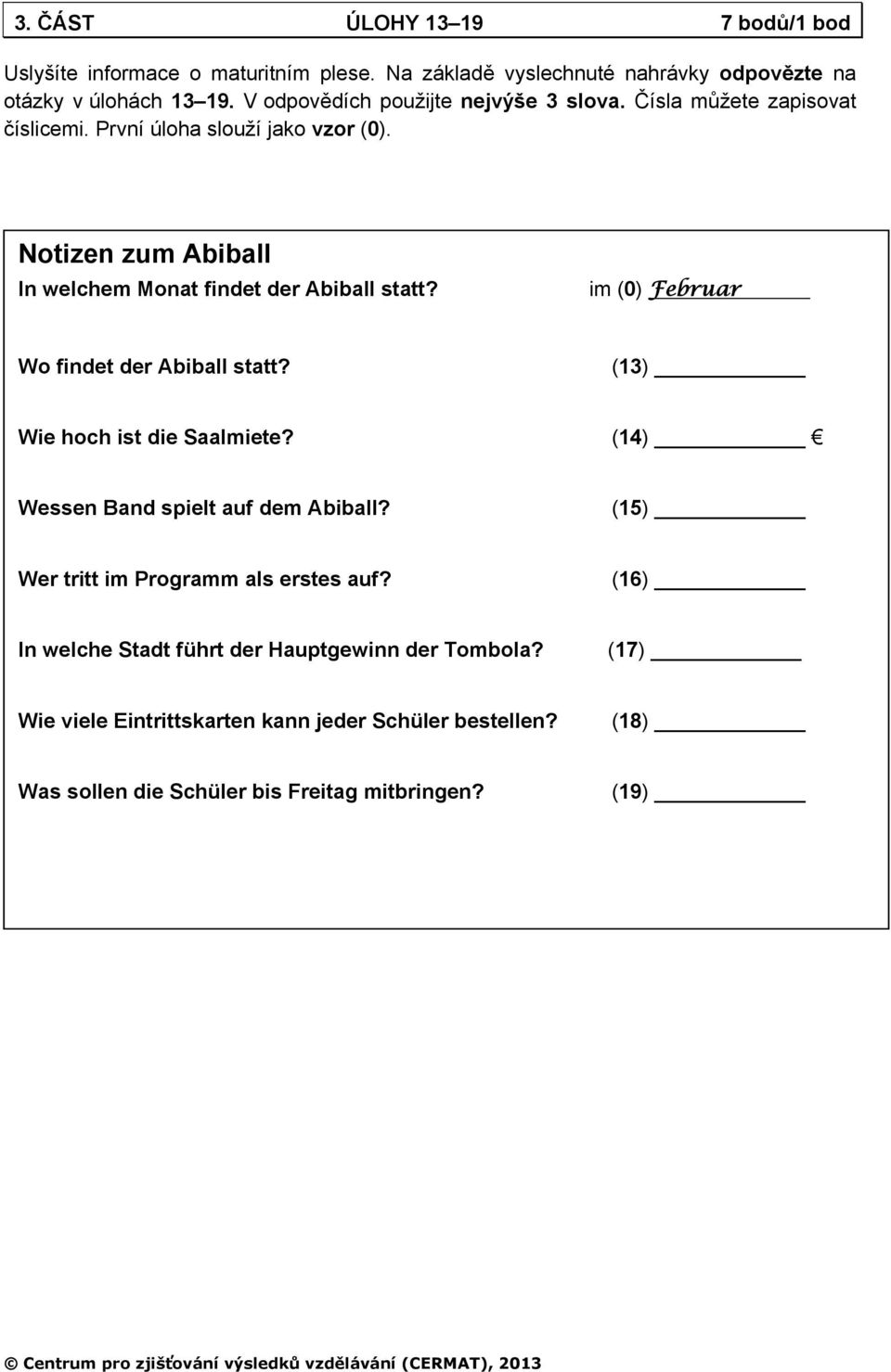 Notizen zum Abiball In welchem Monat findet der Abiball statt? im (0) Februar. Wo findet der Abiball statt? (13) Wie hoch ist die Saalmiete?