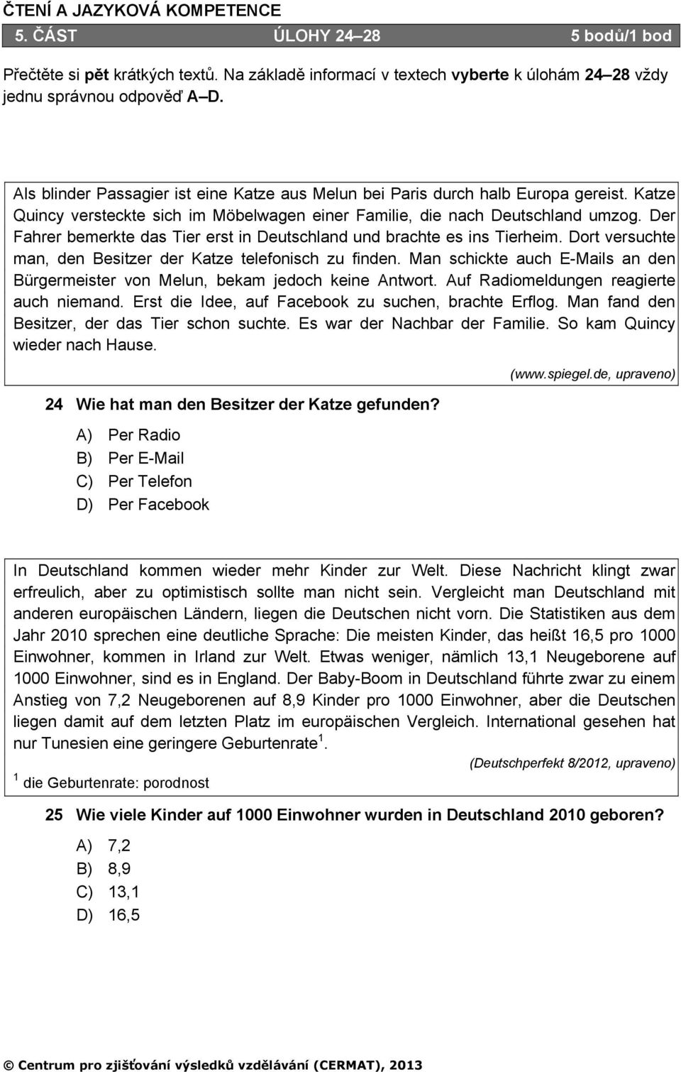 Der Fahrer bemerkte das Tier erst in Deutschland und brachte es ins Tierheim. Dort versuchte man, den Besitzer der Katze telefonisch zu finden.