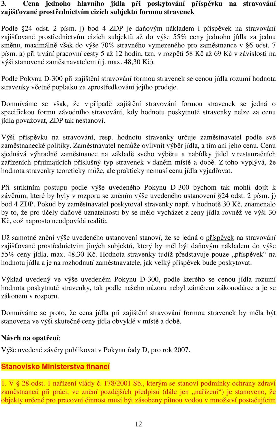 vymezeného pro zaměstnance v 6 odst. 7 písm. a) při trvání pracovní cesty 5 až 12 hodin, tzn. v rozpětí 58 Kč až 69 Kč v závislosti na výši stanovené zaměstnavatelem (tj. max. 48,30 Kč).