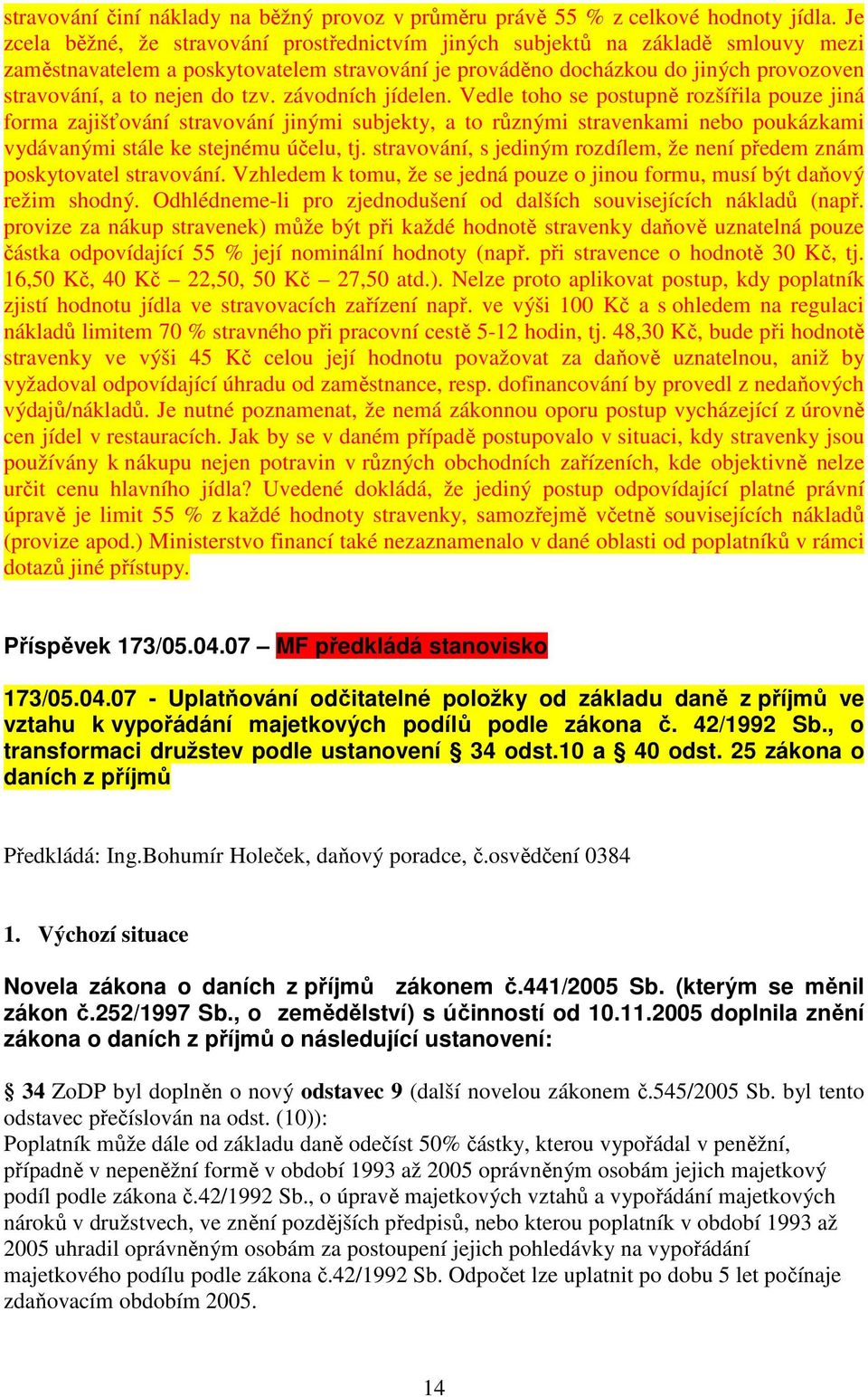 tzv. závodních jídelen. Vedle toho se postupně rozšířila pouze jiná forma zajišťování stravování jinými subjekty, a to různými stravenkami nebo poukázkami vydávanými stále ke stejnému účelu, tj.