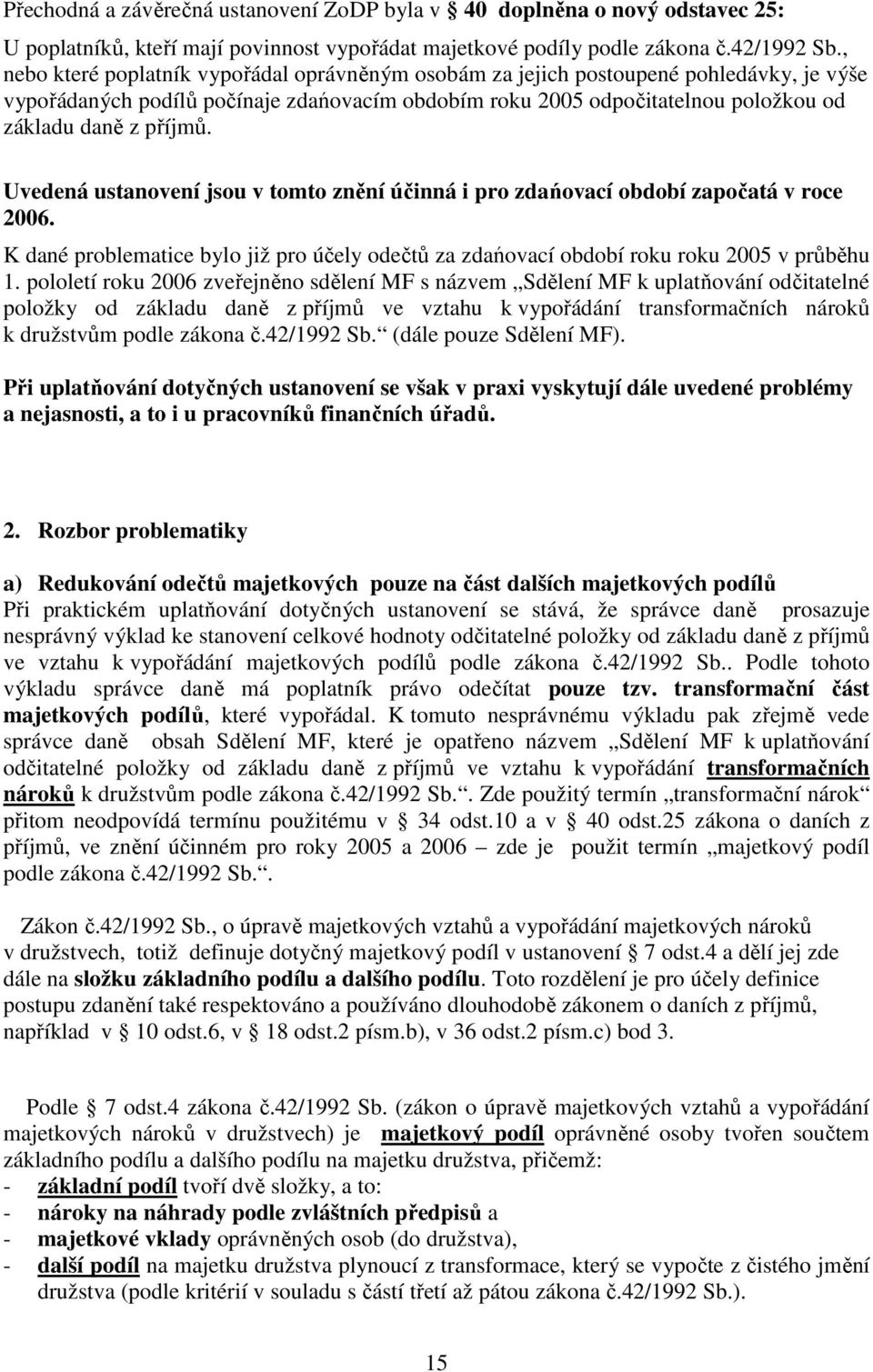 Uvedená ustanovení jsou v tomto znění účinná i pro zdańovací období započatá v roce 2006. K dané problematice bylo již pro účely odečtů za zdańovací období roku roku 2005 v průběhu 1.