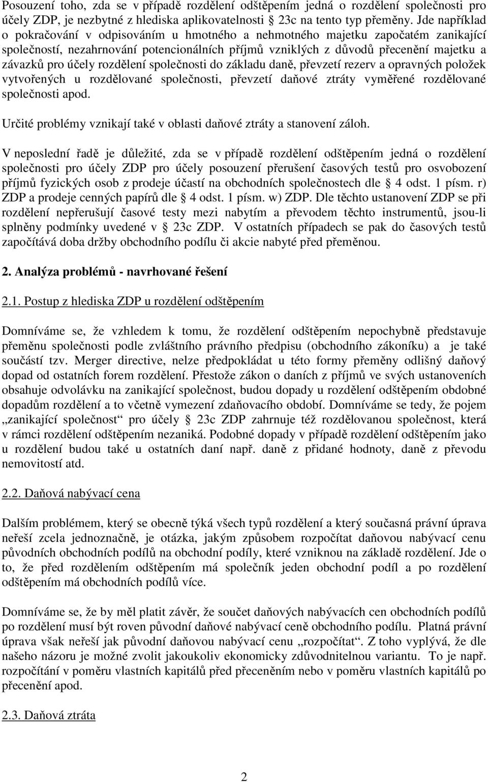 účely rozdělení společnosti do základu daně, převzetí rezerv a opravných položek vytvořených u rozdělované společnosti, převzetí daňové ztráty vyměřené rozdělované společnosti apod.