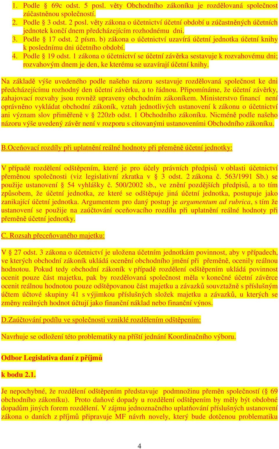 b) zákona o účetnictví uzavírá účetní jednotka účetní knihy k poslednímu dni účetního období. 4. Podle 19 odst.