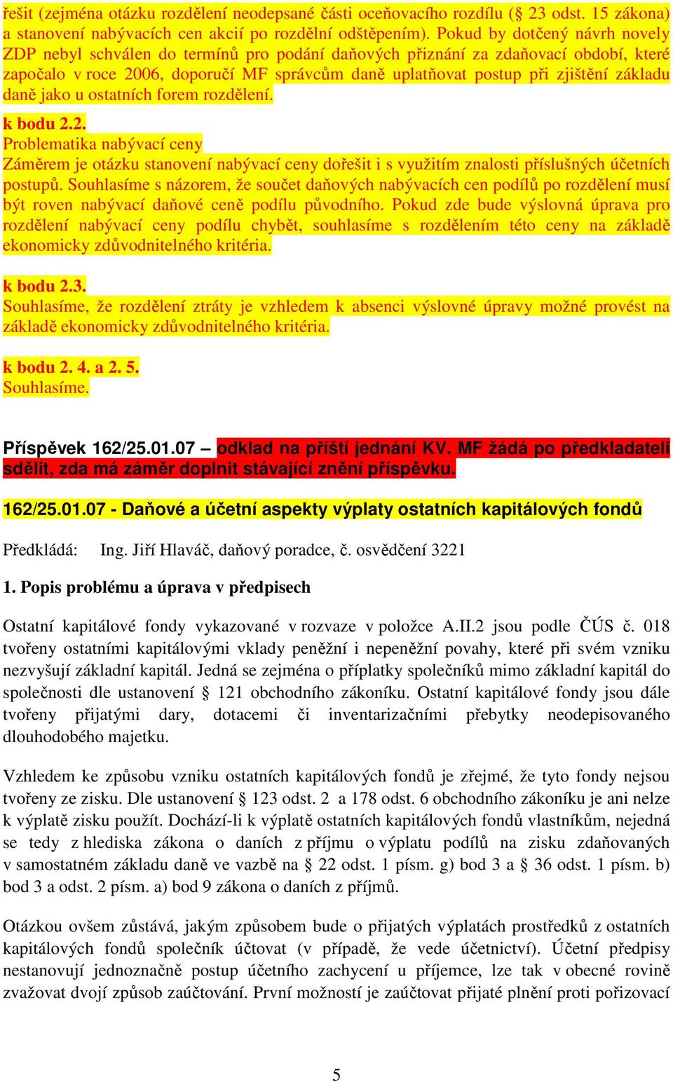 základu daně jako u ostatních forem rozdělení. k bodu 2.2. Problematika nabývací ceny Záměrem je otázku stanovení nabývací ceny dořešit i s využitím znalosti příslušných účetních postupů.