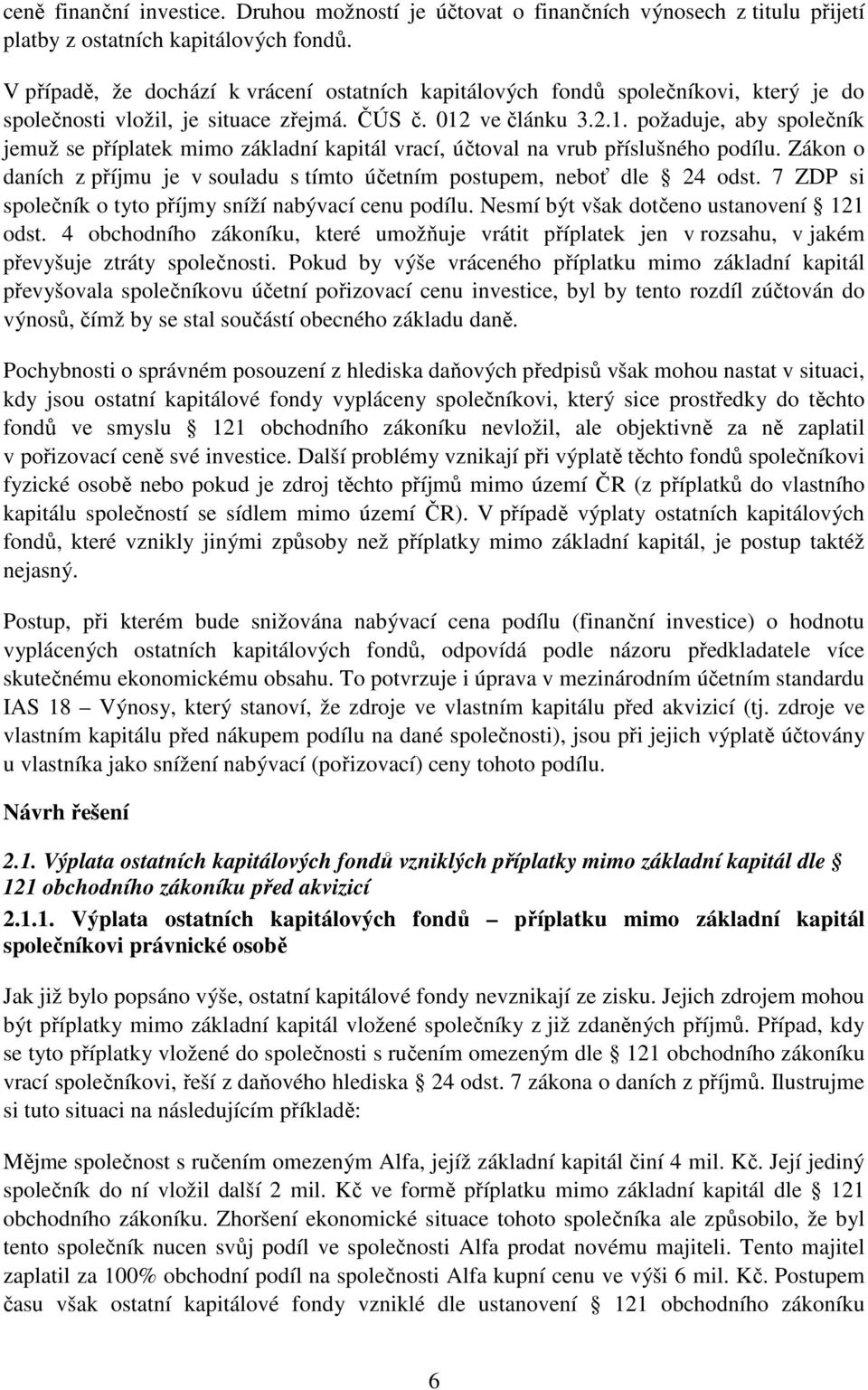 ve článku 3.2.1. požaduje, aby společník jemuž se příplatek mimo základní kapitál vrací, účtoval na vrub příslušného podílu.