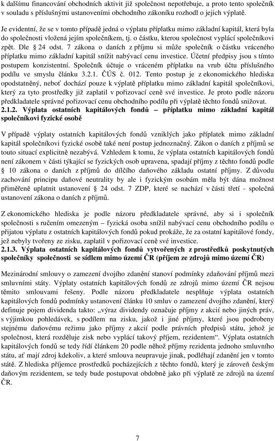 Dle 24 odst. 7 zákona o daních z příjmu si může společník o částku vráceného příplatku mimo základní kapitál snížit nabývací cenu investice. Účetní předpisy jsou s tímto postupem konzistentní.