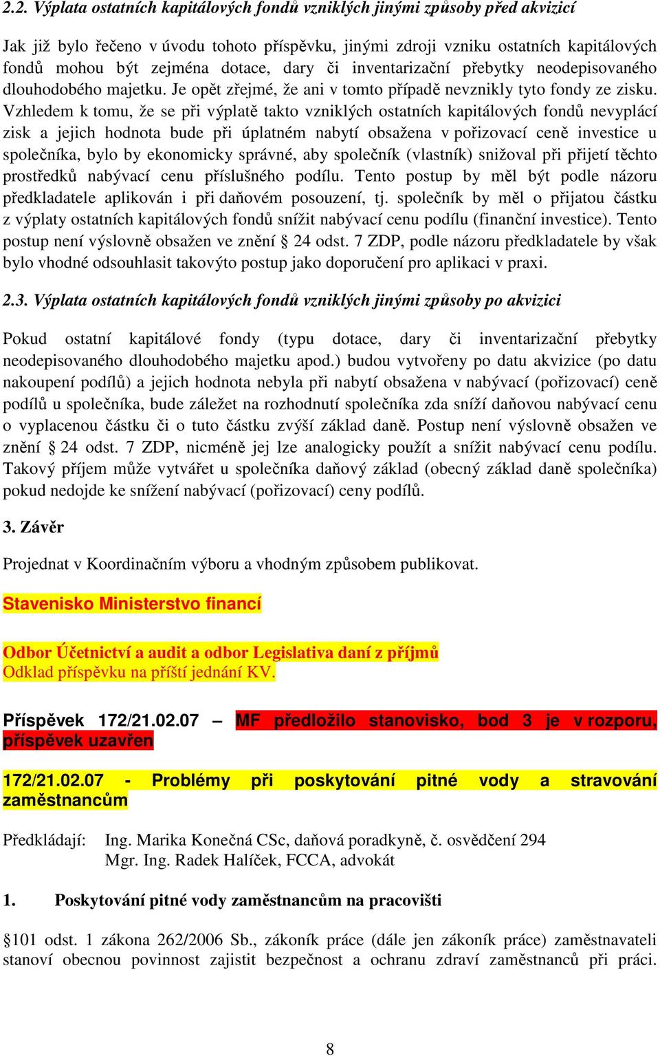 Vzhledem k tomu, že se při výplatě takto vzniklých ostatních kapitálových fondů nevyplácí zisk a jejich hodnota bude při úplatném nabytí obsažena v pořizovací ceně investice u společníka, bylo by