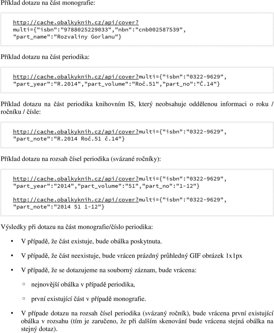 2014","part_volume":"roč.51","part_no":"č.14"} Příklad dotazu na část periodika knihovním IS, který neobsahuje oddělenou informaci o roku / ročníku / čísle: http://cache.obalkyknih.cz/api/cover?