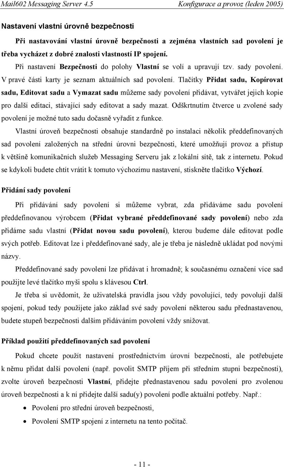 Tlačítky Přidat sadu, Kopírovat sadu, Editovat sadu a Vymazat sadu můžeme sady povolení přidávat, vytvářet jejich kopie pro další editaci, stávající sady editovat a sady mazat.