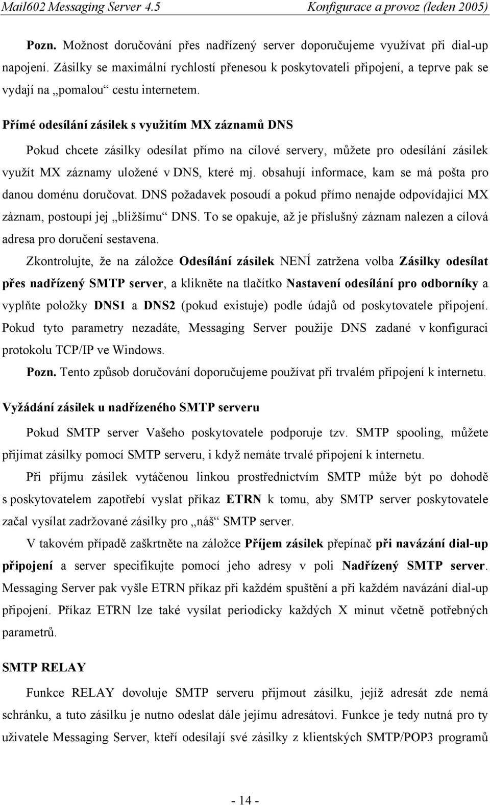 Přímé odesílání zásilek s využitím MX záznamů DNS Pokud chcete zásilky odesílat přímo na cílové servery, můžete pro odesílání zásilek využít MX záznamy uložené v DNS, které mj.