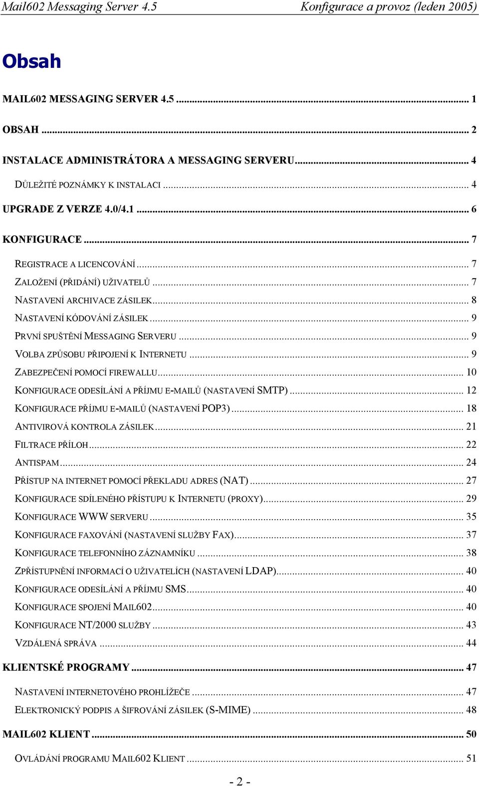 .. 9 VOLBA ZPŮSOBU PŘIPOJENÍ K INTERNETU... 9 ZABEZPEČENÍ POMOCÍ FIREWALLU... 10 KONFIGURACE ODESÍLÁNÍ A PŘÍJMU E-MAILŮ (NASTAVENÍ SMTP)... 12 KONFIGURACE PŘÍJMU E-MAILŮ (NASTAVENÍ POP3).