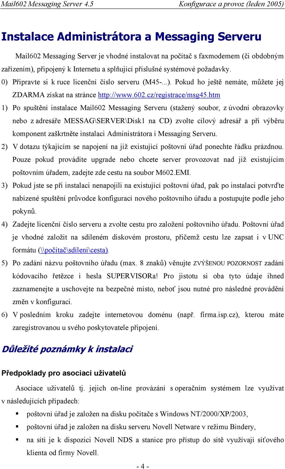 htm 1) Po spuštění instalace Mail602 Messaging Serveru (stažený soubor, z úvodní obrazovky nebo z adresáře MESSAG\SERVER\Disk1 na CD) zvolte cílový adresář a při výběru komponent zaškrtněte instalaci