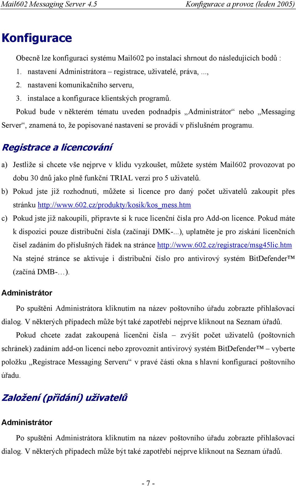 Registrace a licencování a) Jestliže si chcete vše nejprve v klidu vyzkoušet, můžete systém Mail602 provozovat po dobu 30 dnů jako plně funkční TRIAL verzi pro 5 uživatelů.