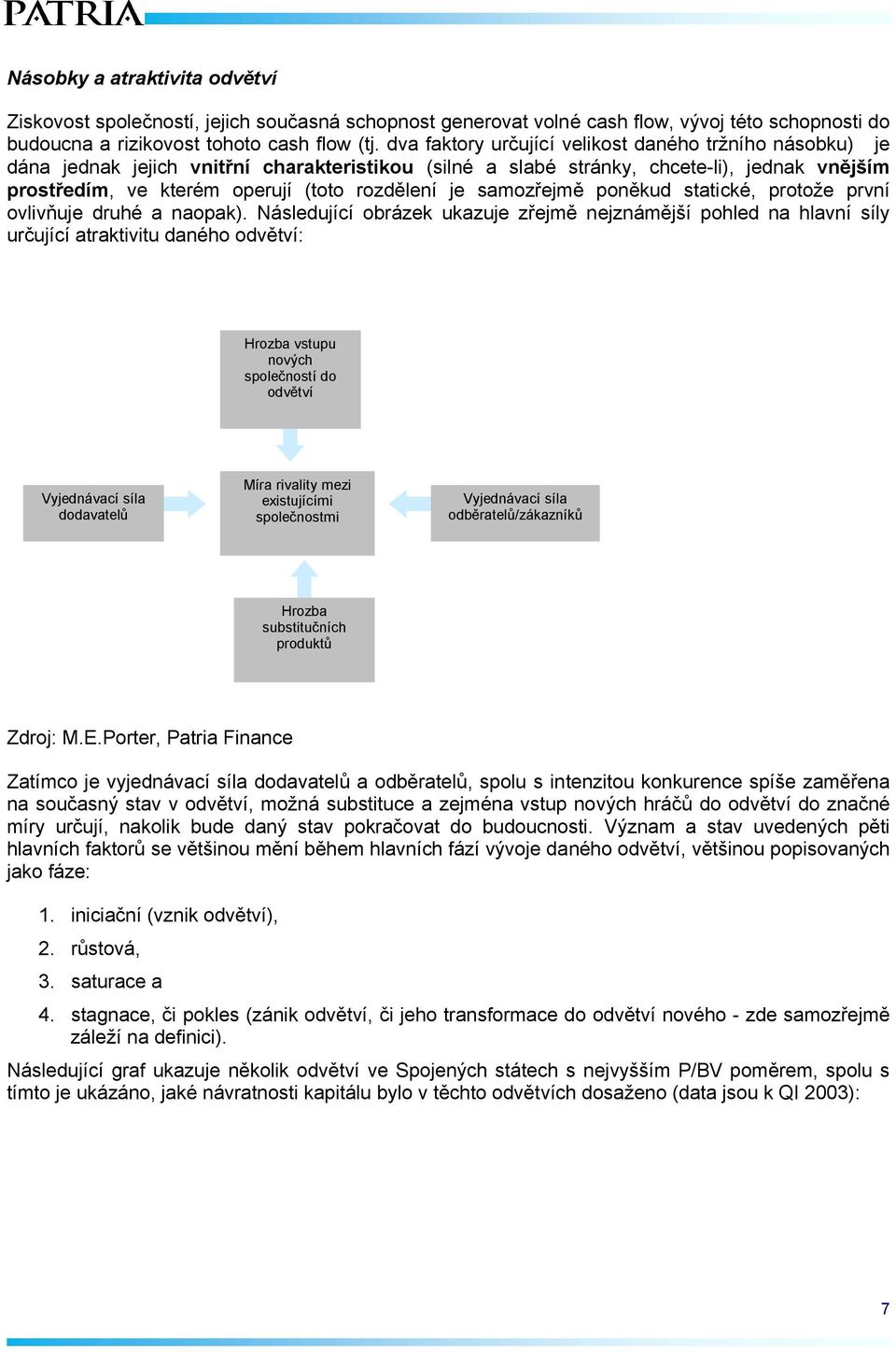 je samozřejmě poněkud statické, protože první ovlivňuje druhé a naopak).