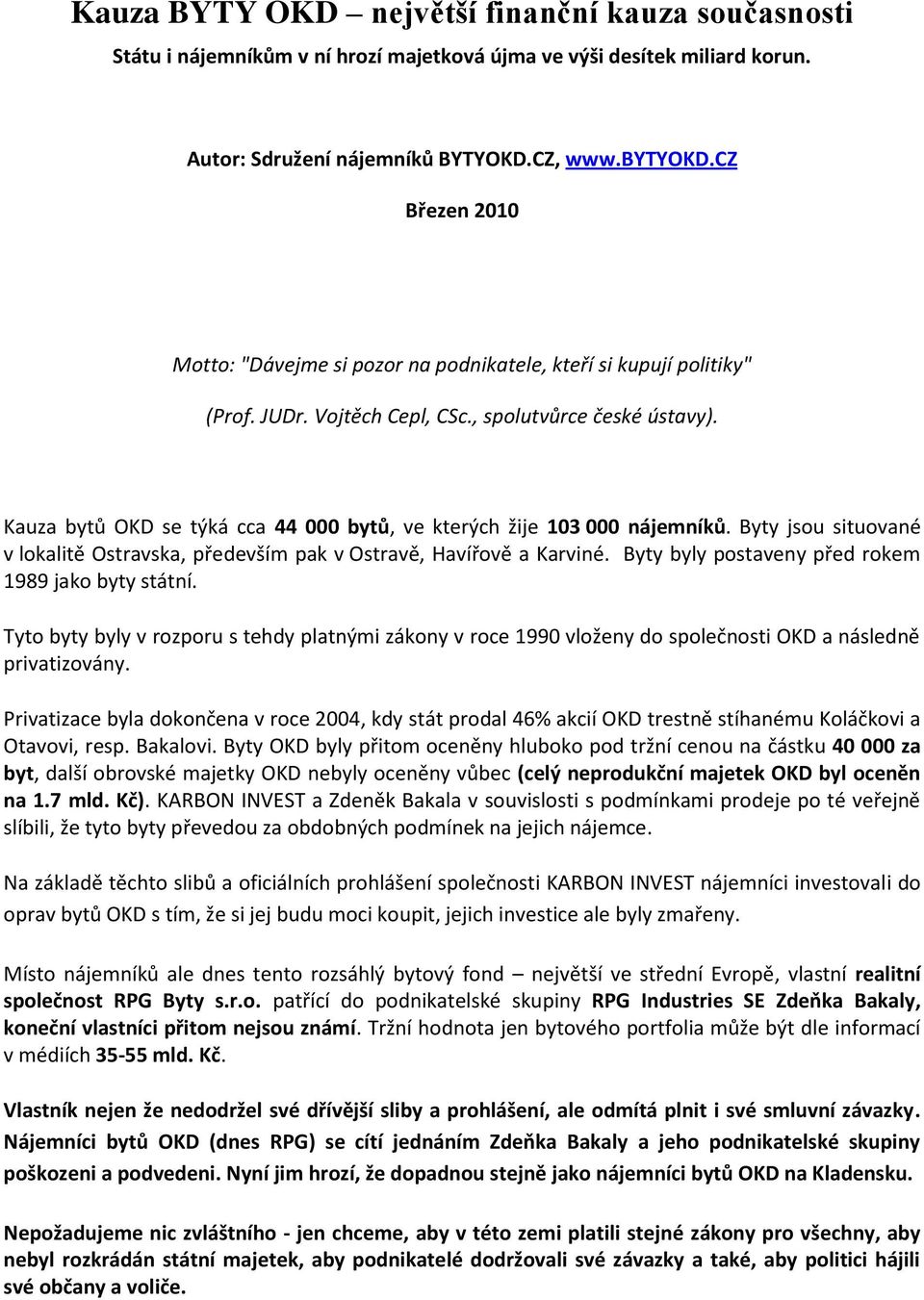 Kauza bytů OKD se týká cca 44 000 bytů, ve kterých žije 103 000 nájemníků. Byty jsou situované v lokalitě Ostravska, především pak v Ostravě, Havířově a Karviné.