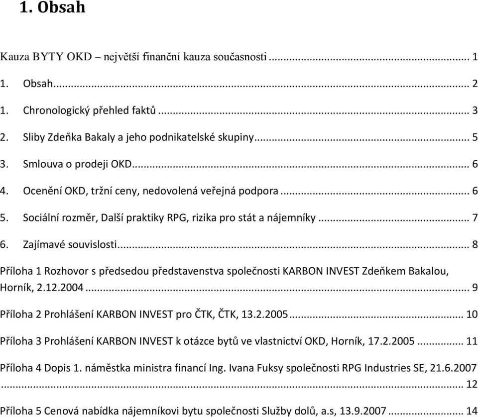 .. 8 Příloha 1 Rozhovor s předsedou představenstva společnosti KARBON INVEST Zdeňkem Bakalou, Horník, 2.12.2004... 9 Příloha 2 Prohlášení KARBON INVEST pro ČTK, ČTK, 13.2.2005.