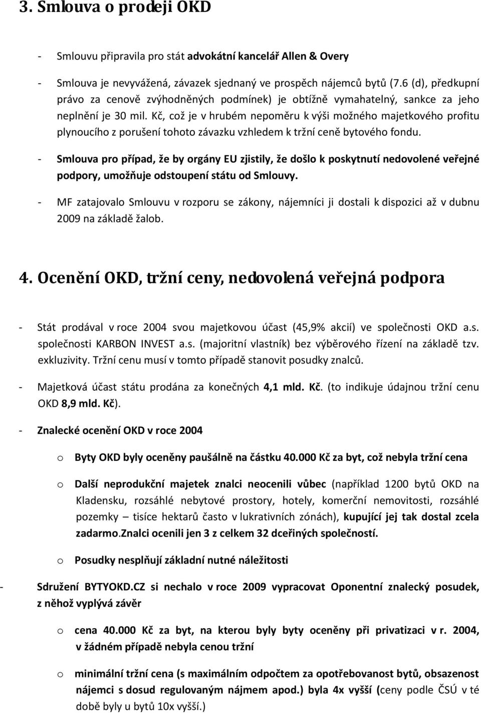 Kč, což je v hrubém nepoměru k výši možného majetkového profitu plynoucího z porušení tohoto závazku vzhledem k tržní ceně bytového fondu.