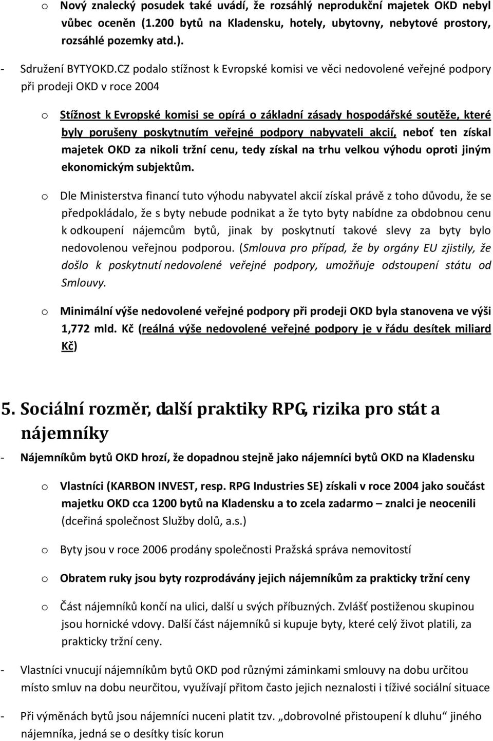 poskytnutím veřejné podpory nabyvateli akcií, neboť ten získal majetek OKD za nikoli tržní cenu, tedy získal na trhu velkou výhodu oproti jiným ekonomickým subjektům.