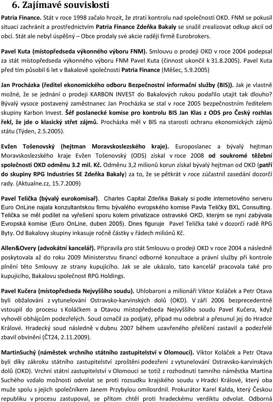 Pavel Kuta (místopředseda výkonného výboru FNM). Smlouvu o prodeji OKD v roce 2004 podepsal za stát místopředseda výkonného výboru FNM Pavel Kuta (činnost ukončil k 31.8.2005).