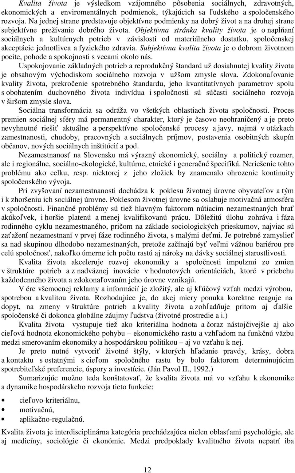 Objektívna stránka kvality života je o napĺňaní sociálnych a kultúrnych potrieb v závislosti od materiálneho dostatku, spoločenskej akceptácie jednotlivca a fyzického zdravia.