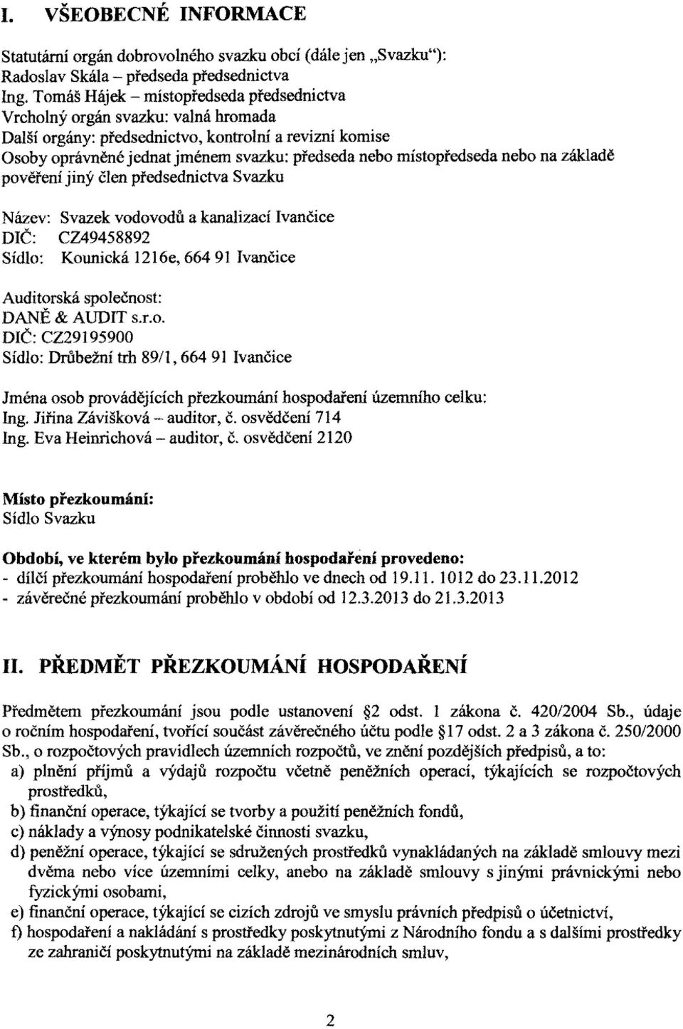 místopředseda pověření jiný člen předsednictva Svazku nebo na základě Název: DIČ: Sídlo: Svazek vodovodů a kanalizací Ivančice CZ49458892 Kounická 1216e, 664 91 Ivančice Auditorská společnost: DANĚ &