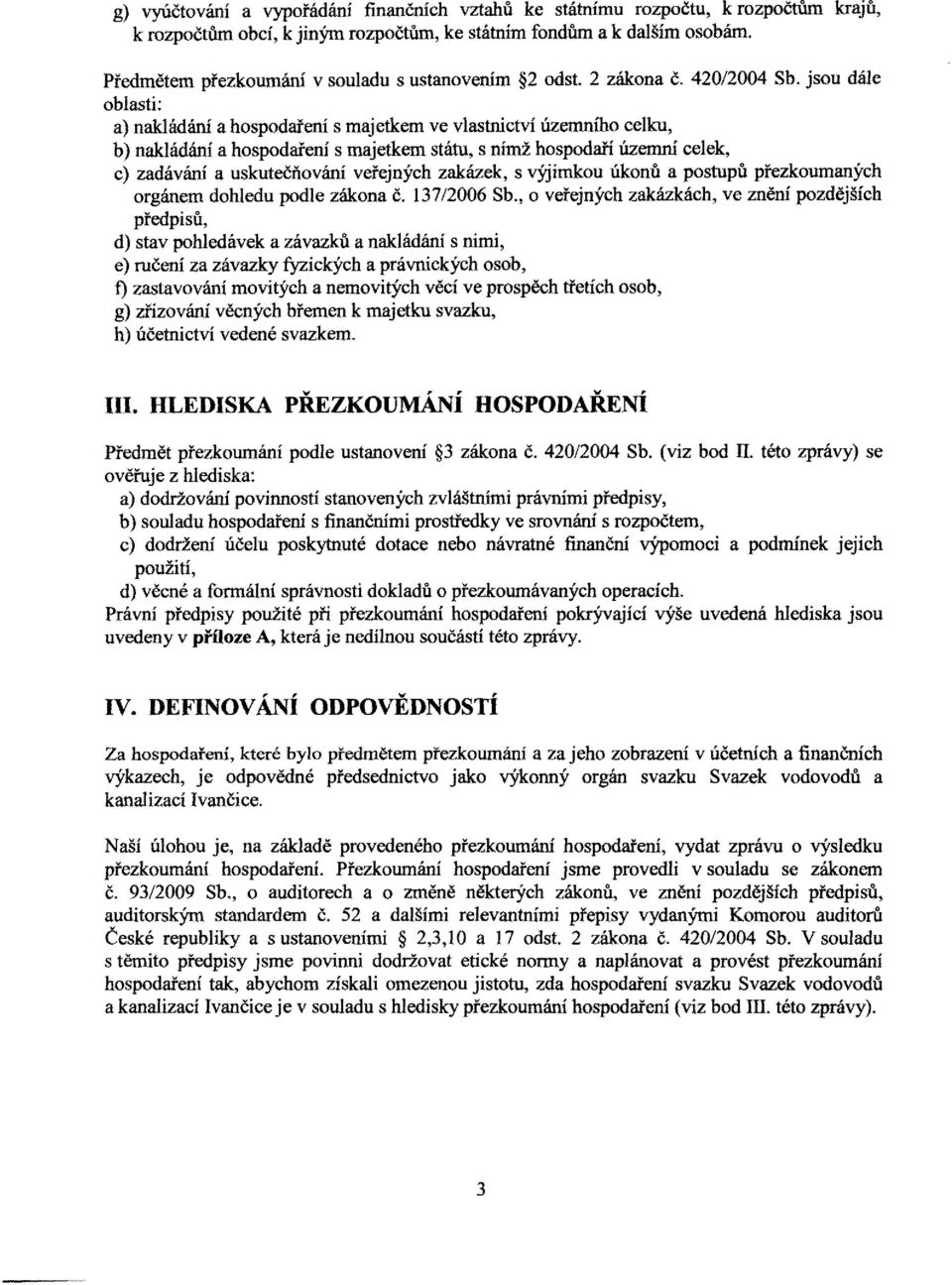 jsou dále oblasti: a) nakládání a hospodaření s majetkem ve vlastnictví územního celku, b) nakládání a hospodaření s majetkem státu, s nímž hospodaří územní celek, c) zadávání a uskutečňování