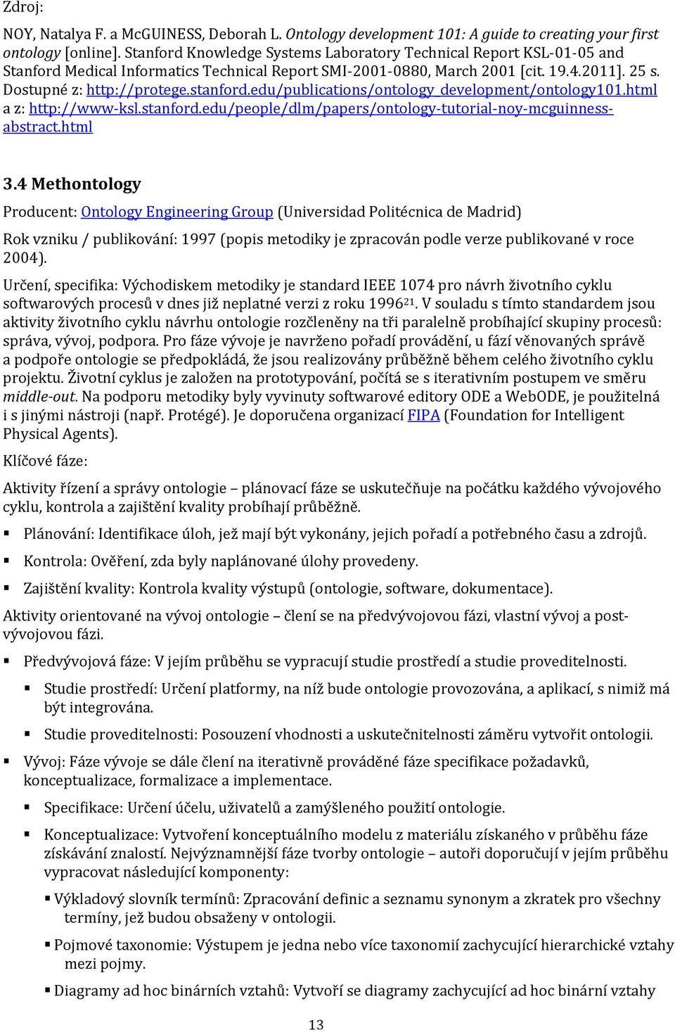 stanford.edu/publications/ontology_development/ontology101.html a z: http://www ksl.stanford.edu/people/dlm/papers/ontology tutorial noy mcguinnessabstract.html 3.