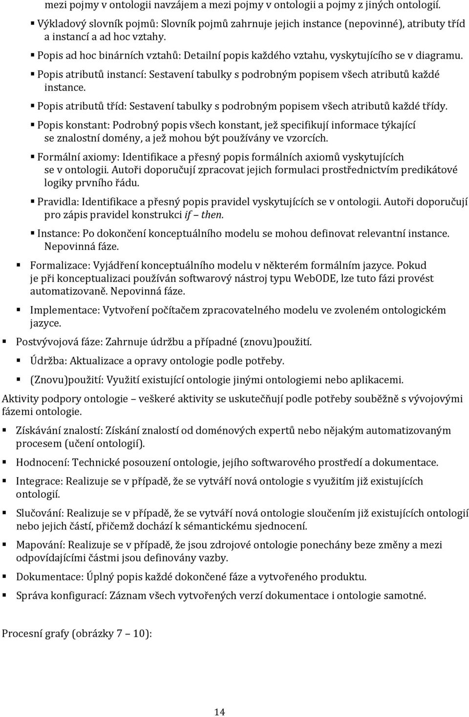 Popis ad hoc binárních vztahů: Detailní popis každého vztahu, vyskytujícího se v diagramu. Popis atributů instancí: Sestavení tabulky s podrobným popisem všech atributů každé instance.