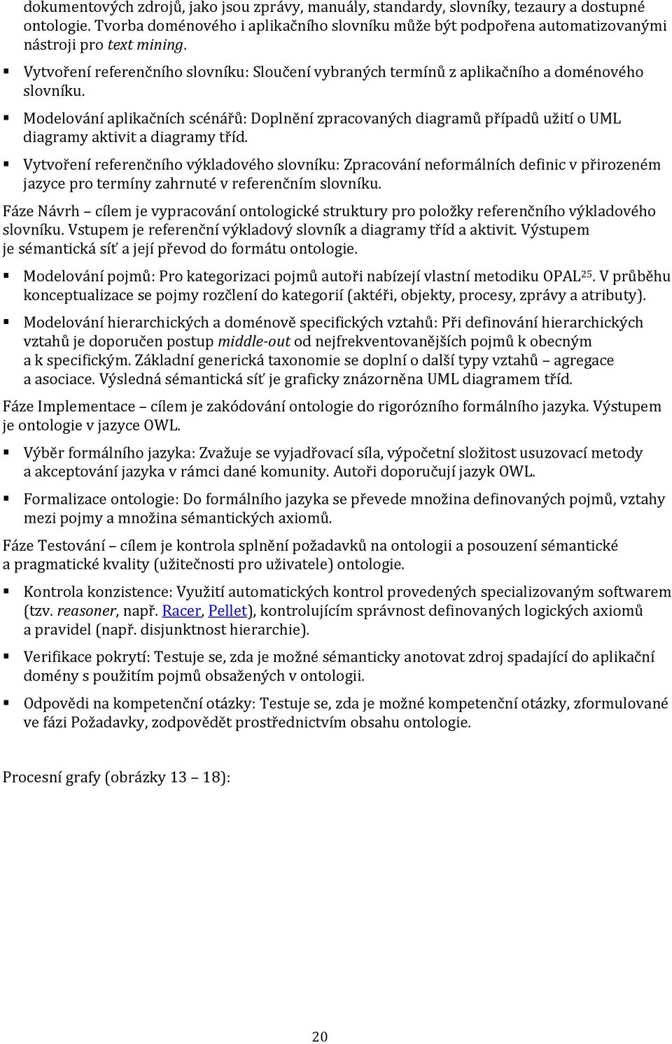 Modelování aplikačních scénářů: Doplnění zpracovaných diagramů případů užití o UML diagramy aktivit a diagramy tříd.