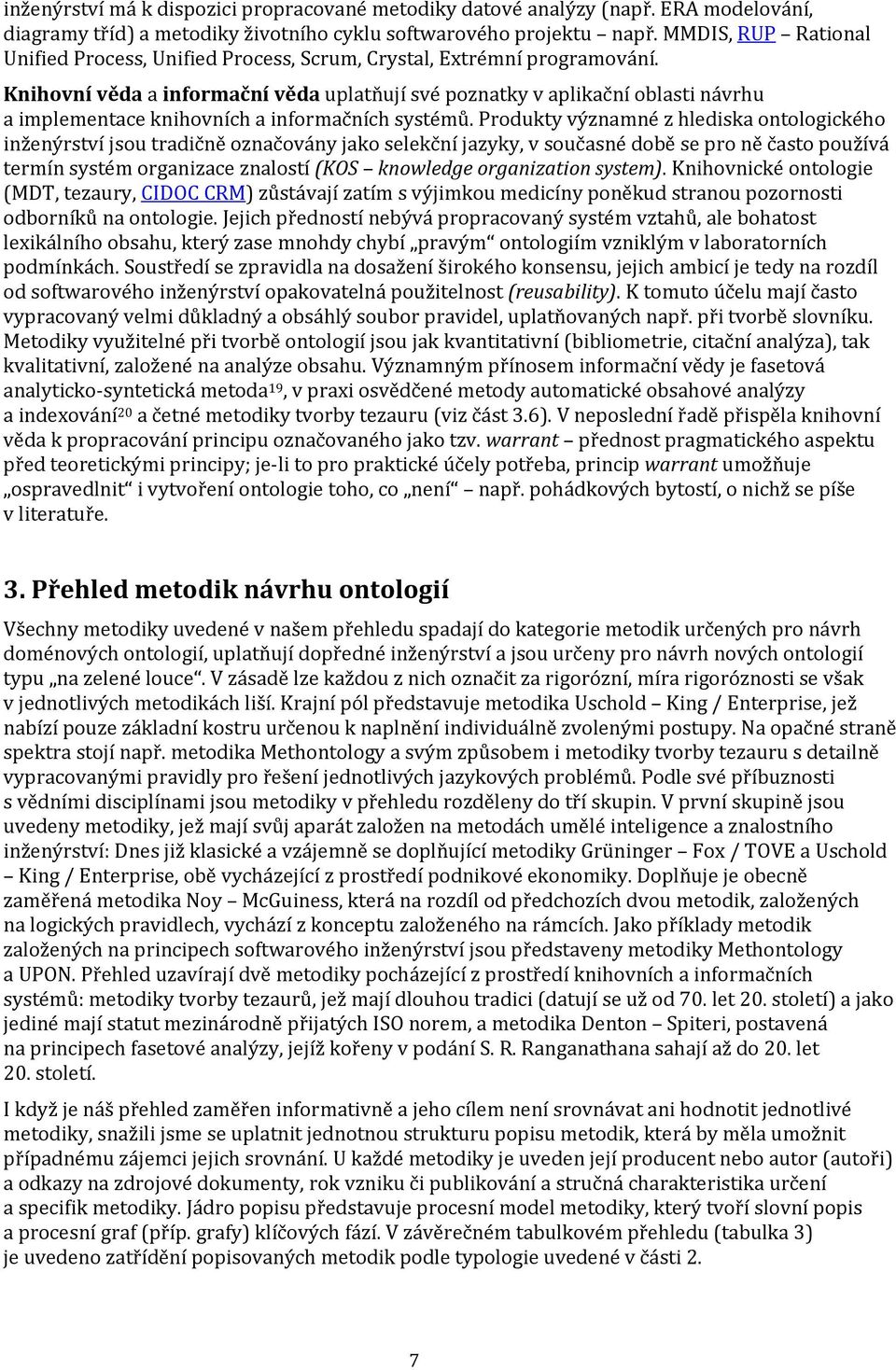 Knihovní věda a informační věda uplatňují své poznatky v aplikační oblasti návrhu a implementace knihovních a informačních systémů.