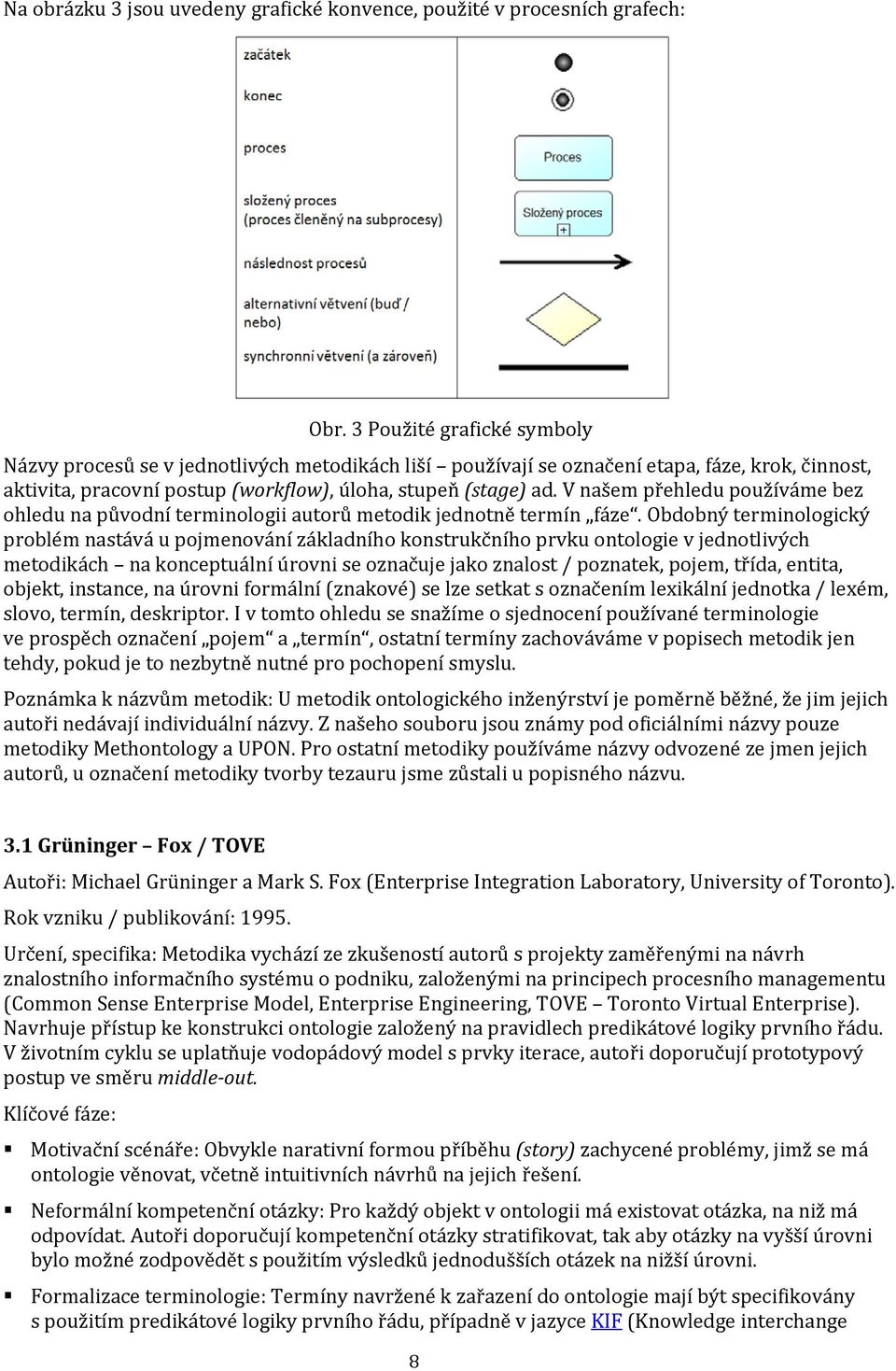 V našem přehledu používáme bez ohledu na původní terminologii autorů metodik jednotně termín fáze.