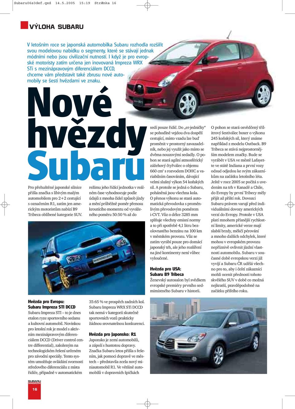 I když je pro evropské motoristy zatím určena jen inovovaná Impreza WRX STi s mezinápravovým diferenciálem DCCD, chceme vám představit také zbrusu nové automobily se šesti hvězdami ve znaku.