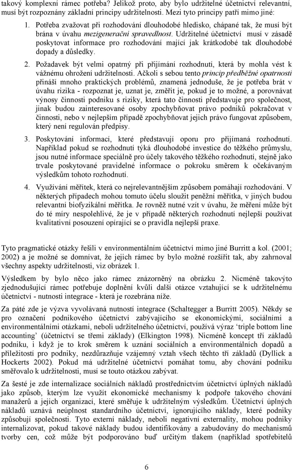 Udržitelné účetnictví musí v zásadě poskytovat informace pro rozhodování mající jak krátkodobé tak dlouhodobé dopady a důsledky. 2.