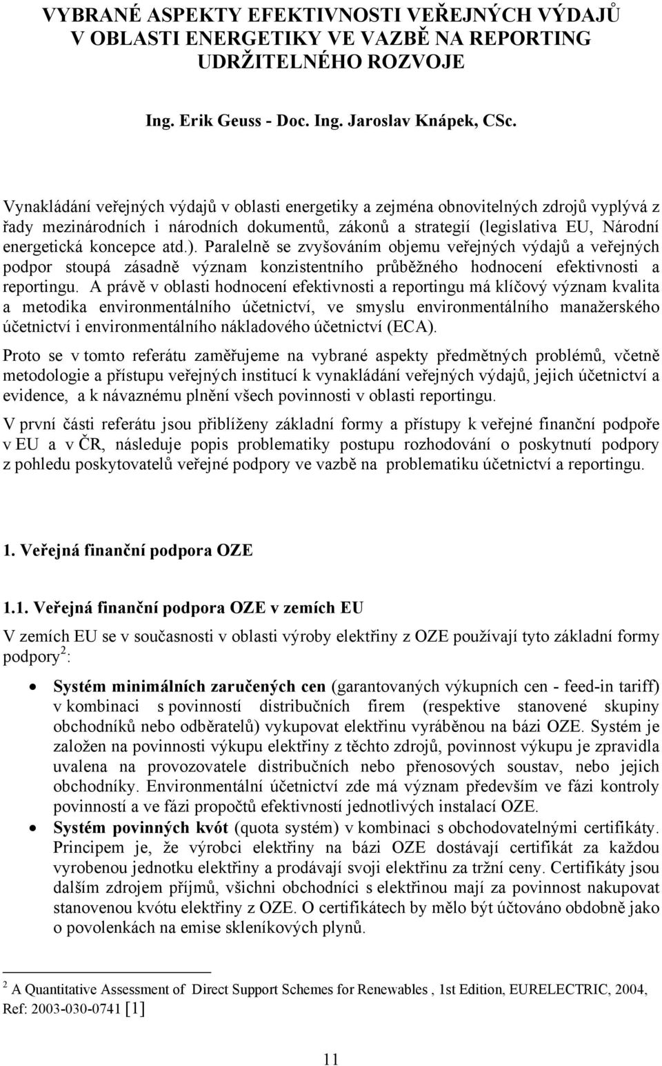 atd.). Paralelně se zvyšováním objemu veřejných výdajů a veřejných podpor stoupá zásadně význam konzistentního průběžného hodnocení efektivnosti a reportingu.