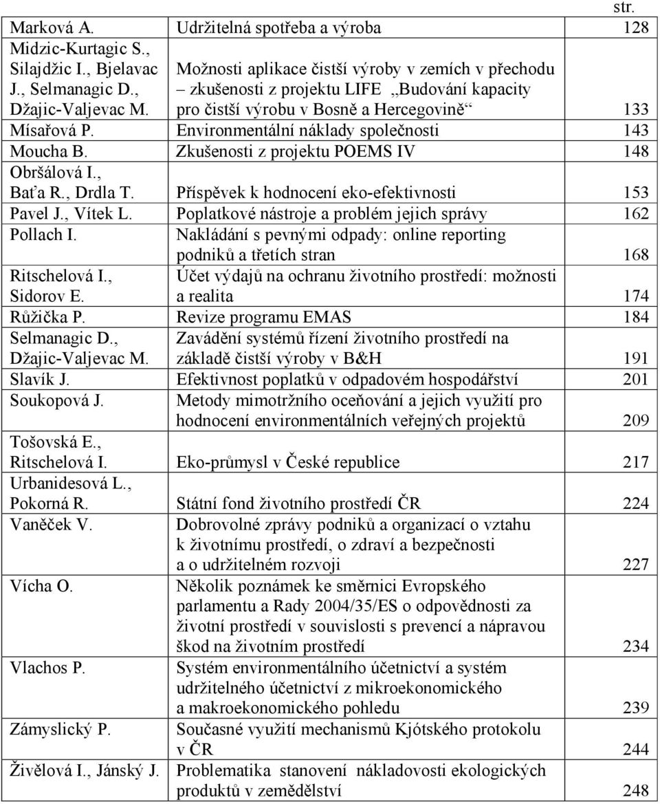 Environmentální náklady společnosti 143 Moucha B. Zkušenosti z projektu POEMS IV 148 Obršálová I., Baťa R., Drdla T. Příspěvek k hodnocení eko-efektivnosti 153 Pavel J., Vítek L.