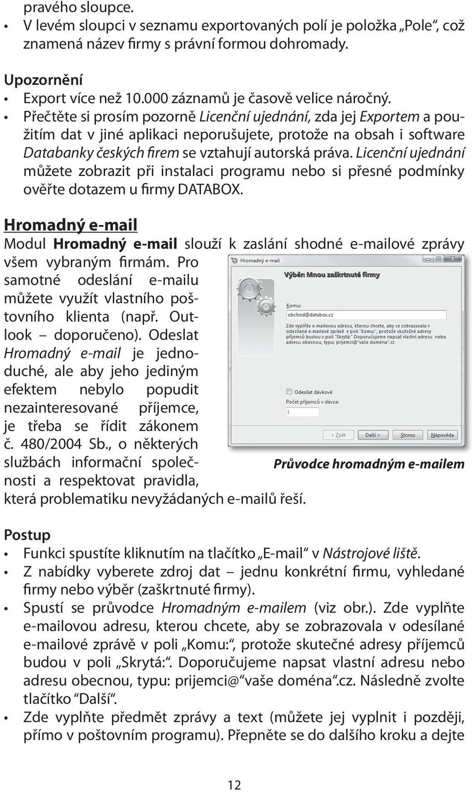 Licenční ujednání můžete zobrazit při instalaci programu nebo si přesné podmínky ověřte dotazem u firmy DATABOX.