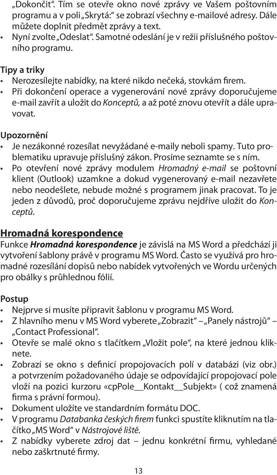 Při dokončení operace a vygenerování nové zprávy doporučujeme e-mail zavřít a uložit do Konceptů, a až poté znovu otevřít a dále upravovat.