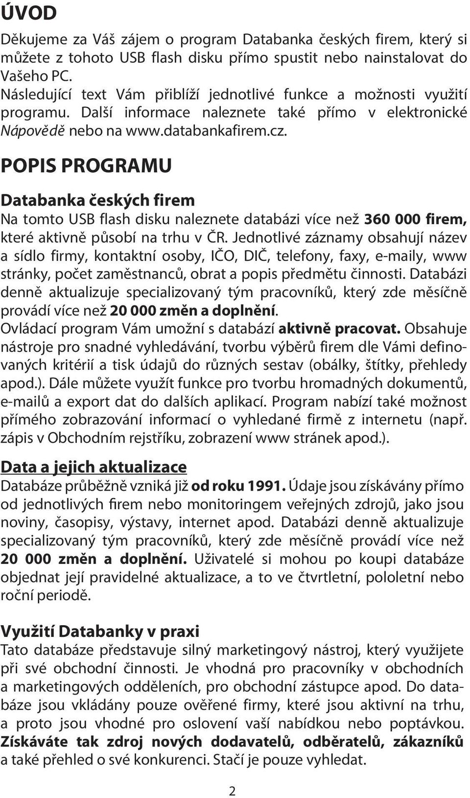 POPIS PROGRAMU Databanka českých firem Na tomto USB flash disku naleznete databázi více než 360 000 firem, které aktivně působí na trhu v ČR.