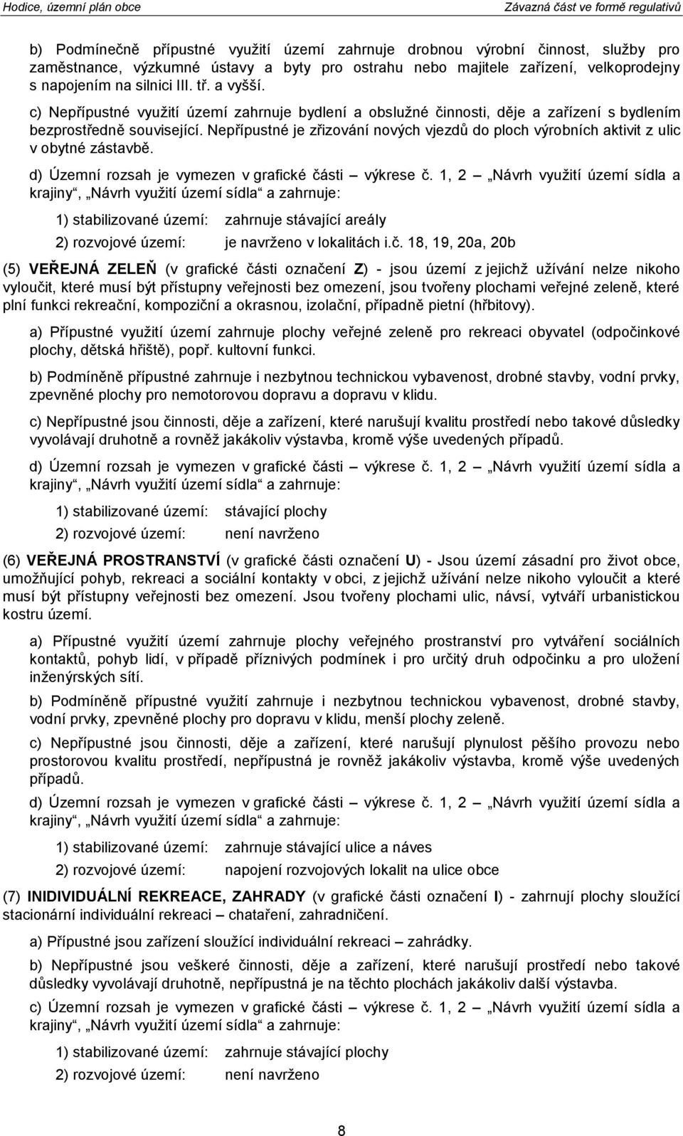 Nepřípustné je zřizování nových vjezdů do ploch výrobních aktivit z ulic v obytné zástavbě. d) Územní rozsah je vymezen v grafické části výkrese č.