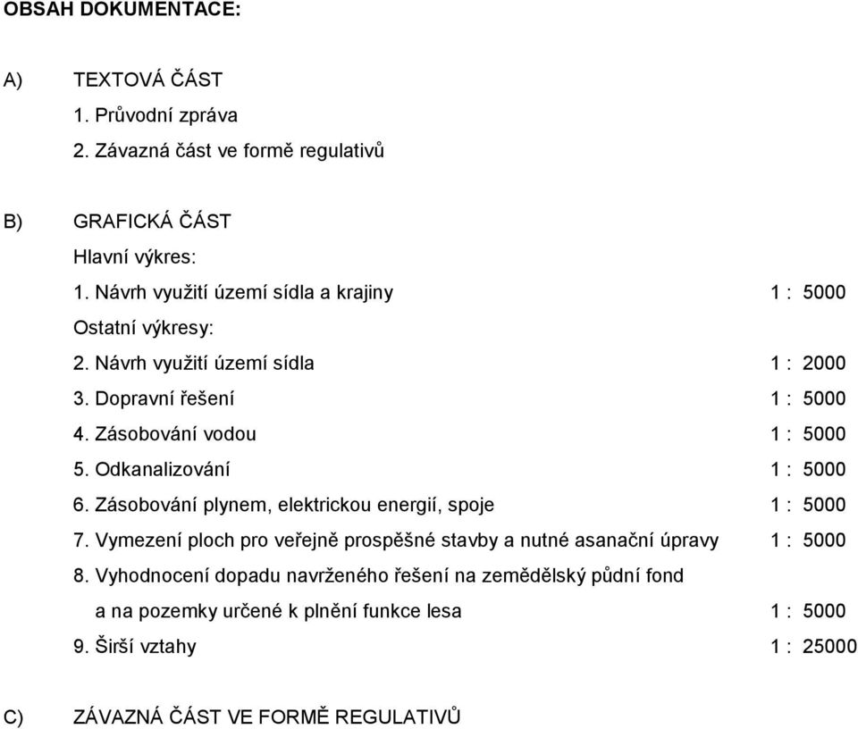Zásobování vodou 1 : 5000 5. Odkanalizování 1 : 5000 6. Zásobování plynem, elektrickou energií, spoje 1 : 5000 7.