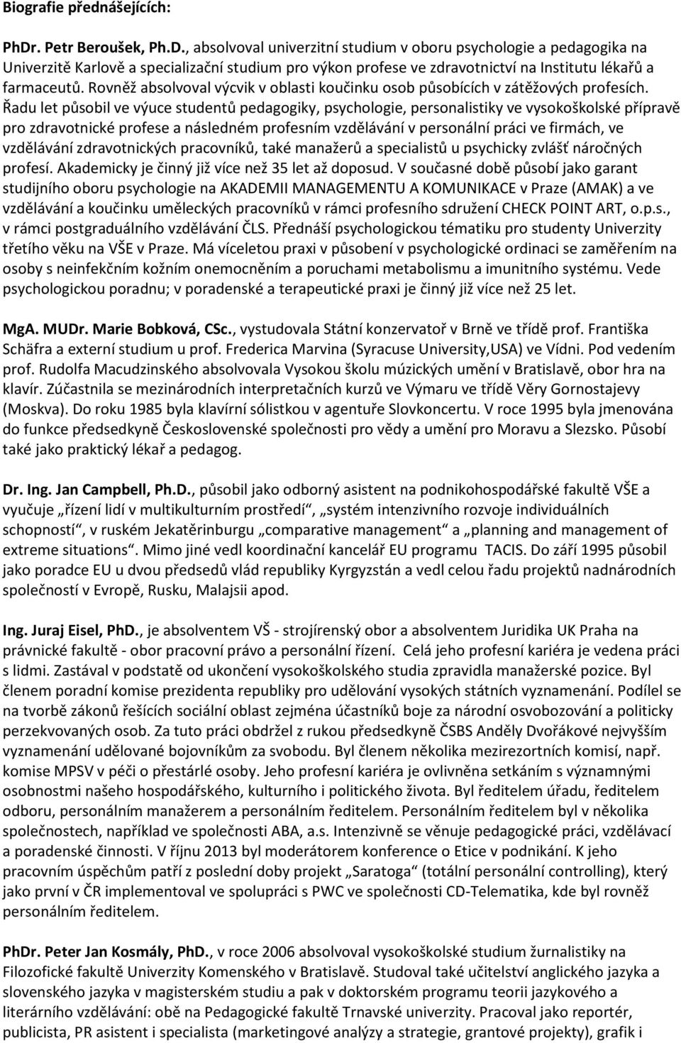 , absolvoval univerzitní studium v oboru psychologie a pedagogika na Univerzitě Karlově a specializační studium pro výkon profese ve zdravotnictví na Institutu lékařů a farmaceutů.