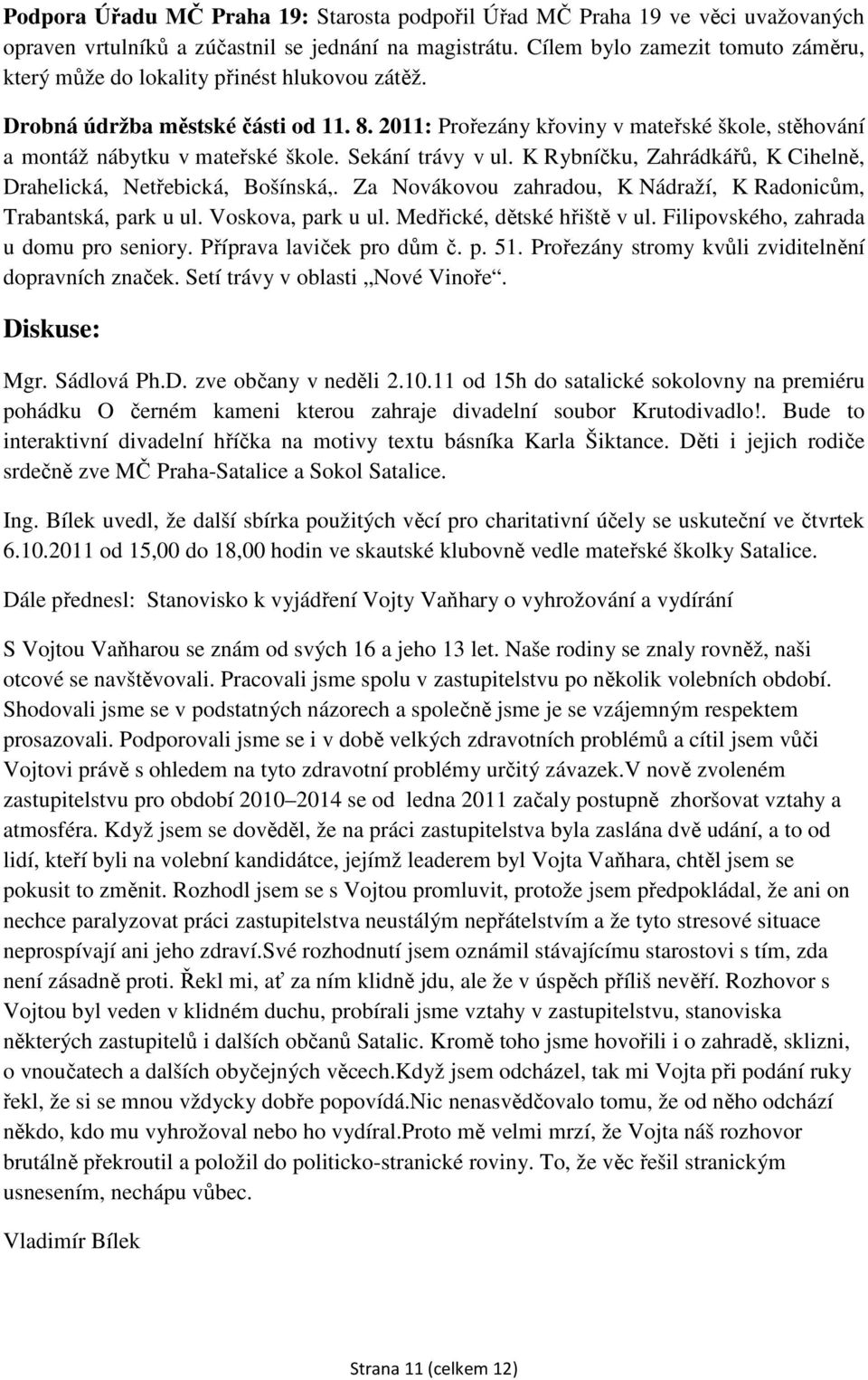 2011: Prořezány křoviny v mateřské škole, stěhování a montáž nábytku v mateřské škole. Sekání trávy v ul. K Rybníčku, Zahrádkářů, K Cihelně, Drahelická, Netřebická, Bošínská,.