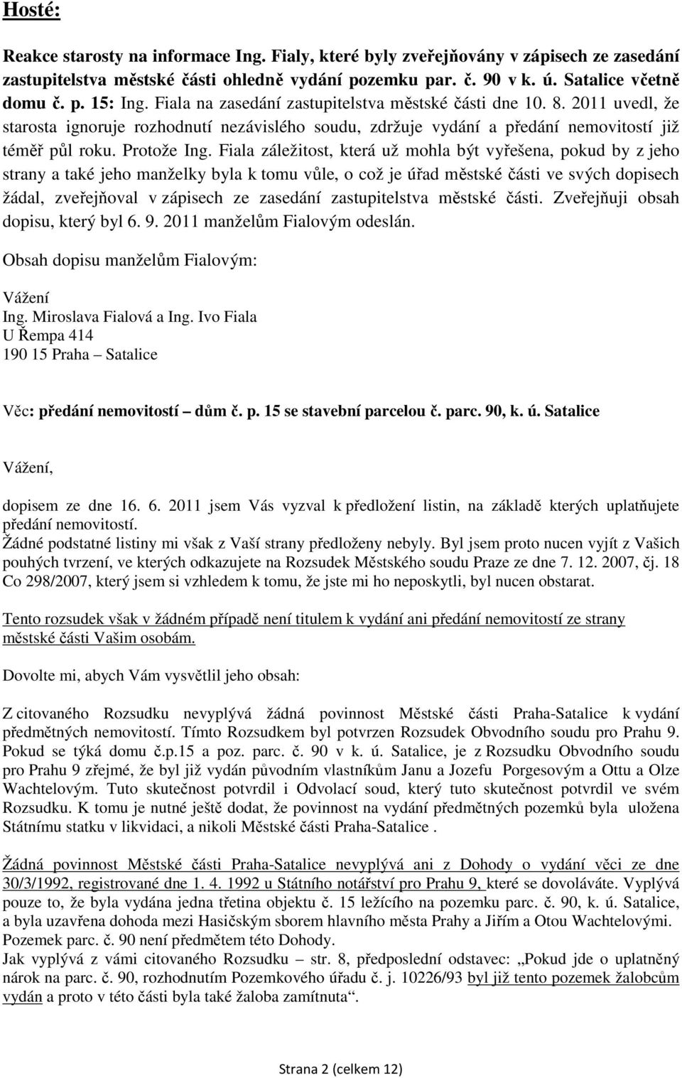 Fiala záležitost, která už mohla být vyřešena, pokud by z jeho strany a také jeho manželky byla k tomu vůle, o což je úřad městské části ve svých dopisech žádal, zveřejňoval v zápisech ze zasedání