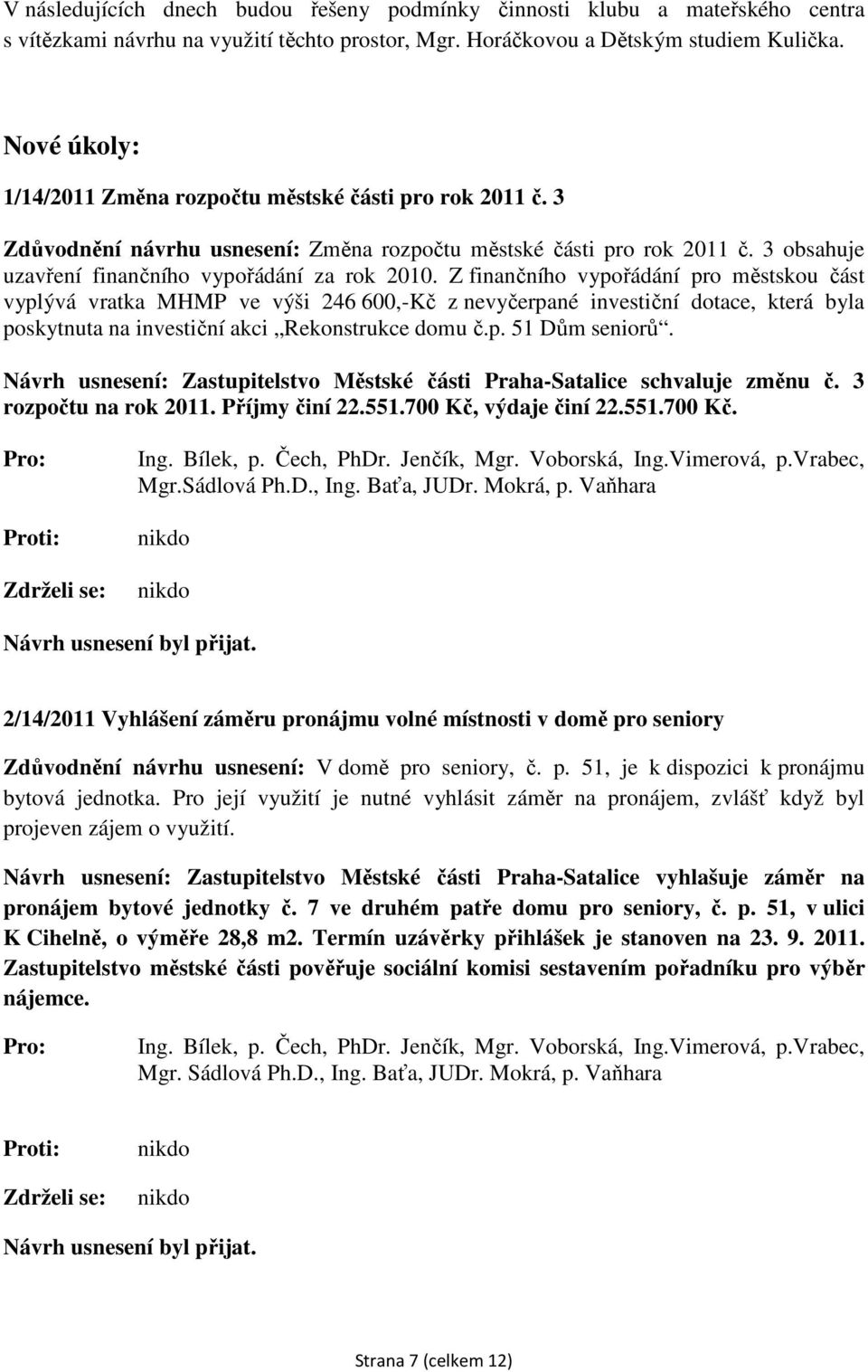 Z finančního vypořádání pro městskou část vyplývá vratka MHMP ve výši 246 600,-Kč z nevyčerpané investiční dotace, která byla poskytnuta na investiční akci Rekonstrukce domu č.p. 51 Dům seniorů.